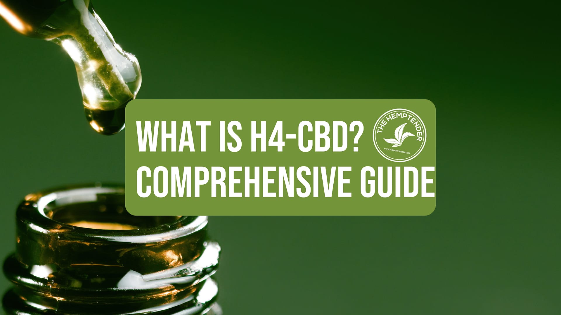 a CBD tincture dripping into the bottle on a green background with text that reads "what is h4-CBD? Comprehensive Guide"